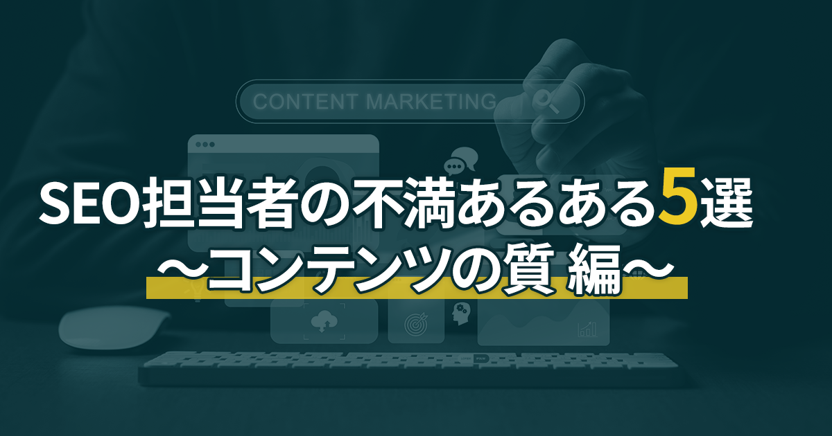 SEO担当者の不満あるある5選 ～コンテンツの質 編～