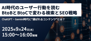 AI時代のユーザー行動を読む：BtoBとBtoCで変わる検索とSEO戦略