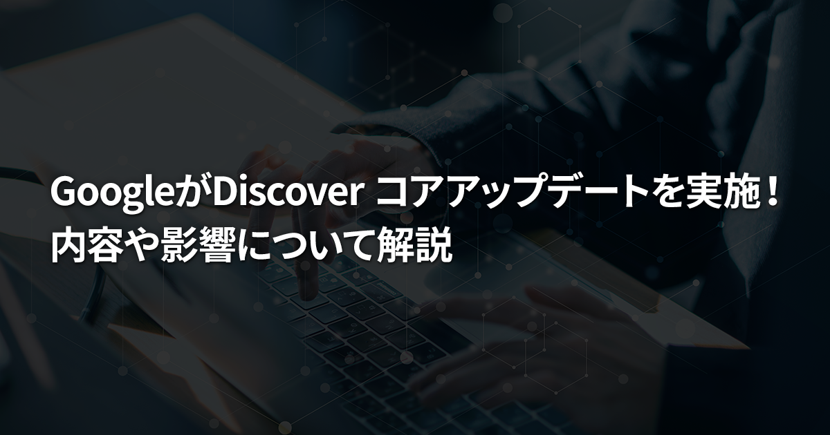 【2026年2月】GoogleがDiscover コアアップデートを実施！内容や影響について解説